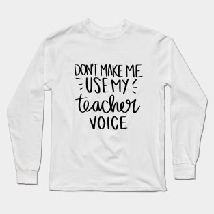 Don't make me use my teacher voice t-shirt Long Sleeve T-Shirt